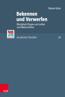 Bekennen und Verwerfen: Westphals Ringen um Luther und Melanchthon (Refo500 ...