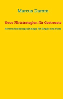 Neue Flirtstrategien f?r Gestresste: Kommunikationspsychologie f?r Singles ...