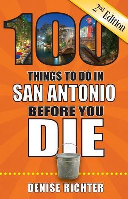 100 Things to Do in San Antonio Before You Die, 2nd Edition (100 Things to ...