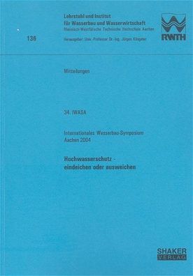 34. IWASA Internationales Wasserbau-Symposium Aachen 2004: Hochwasserschutz ...