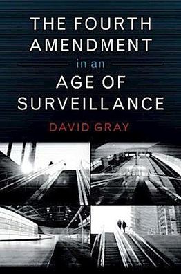 The Fourth Amendment in an Age of Surveillance, David Gray