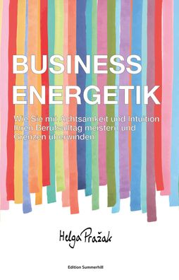 Business Energetik: Wie Sie mit Achtsamkeit und Intuition Ihren Berufsallta ...