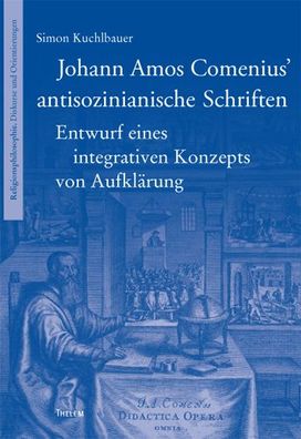 Johann Amos Comenius? antisozinianische Schriften: Entwurf eines integrativ ...