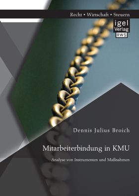 Mitarbeiterbindung in Kmu: Analyse von Instrumenten und Ma?nahmen, Dennis J ...
