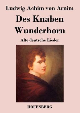 Des Knaben Wunderhorn: Alte deutsche Lieder, Ludwig Achim Von Arnim