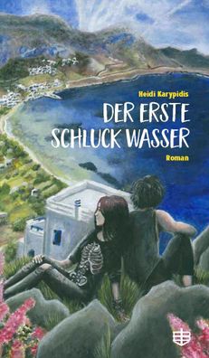 Der erste Schluck Wasser: Roman, Heidi Karypidis