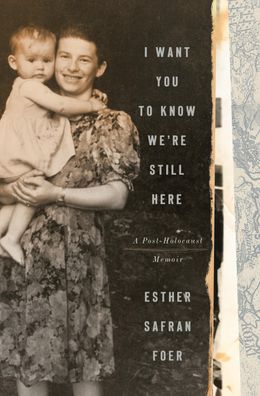 I Want You to Know We're Still Here: A Post-Holocaust Memoir, Esther Safran ...