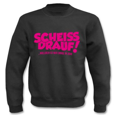 Pullover Sweatshirt Scheiss drauf! Mallorca ist nur einmal im Jahr