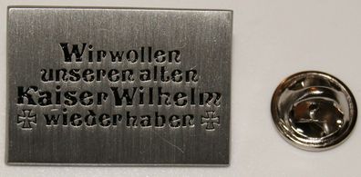 Kaiser Wilhelm Spruch Wir wollen unseren alten l Anstecker Abzeichen l Pin 218