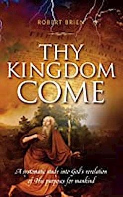 Thy Kingdom Come: A systematic study into God?s revelation of His purposes ...