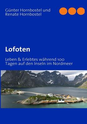 Lofoten: Leben & Erlebtes w?hrend 100 Tagen auf den Inseln im Nordmeer, G?n ...