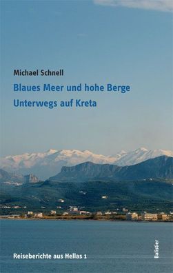 Blaues Meer und hohe Berge: Unterwegs auf Kreta (Reiseberichte aus Hellas), ...
