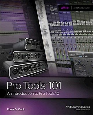 Pro Tools 101: An Introduction to Pro Tools 10, Frank D. Cook