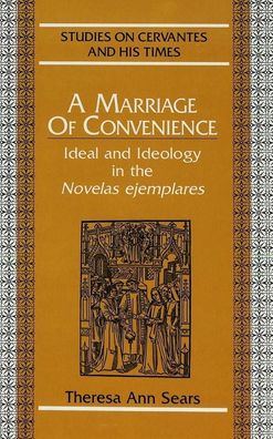 A Marriage of Convenience: Ideal and Ideology in the Novelas ejemplares ...