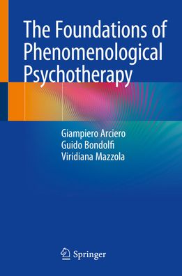 The Foundations of Phenomenological Psychotherapy, Giampiero Arciero