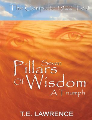 Seven Pillars of Wisdom: A Triumph, T. E. Lawrence, Thomas Edward Lawrence