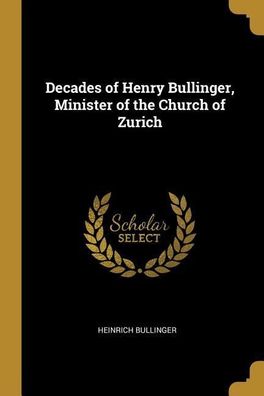 Decades of Henry Bullinger, Minister of the Church of Zurich, Heinrich Bull ...