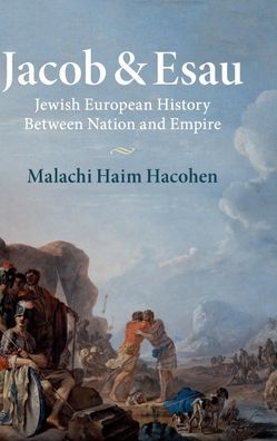 Jacob & Esau: Jewish European History Between Nation and Empire, Malachi Ha ...