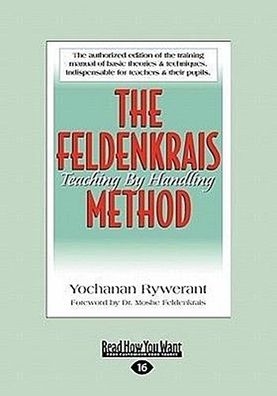 The Feldenkrais Method: Teaching by Handling (Large Print 16pt), Yochanan R ...