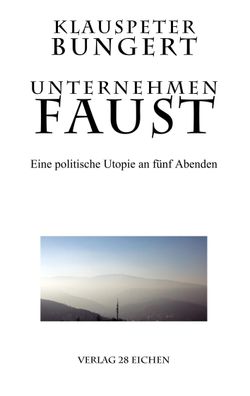 Unternehmen Faust: Eine politische Utopie an f?nf Abenden, Klauspeter Bunge ...