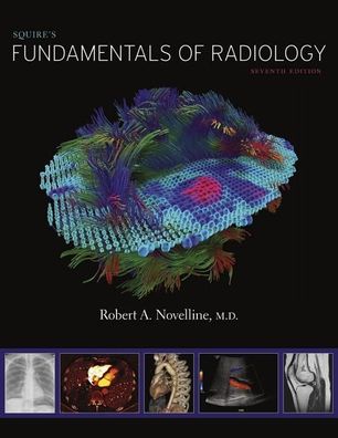 Squire's Fundamentals of Radiology: Seventh Edition, Robert A. Novelline