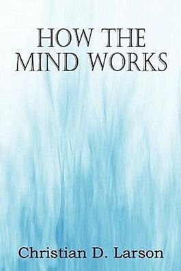 How the Mind Works, Christian D. Larson