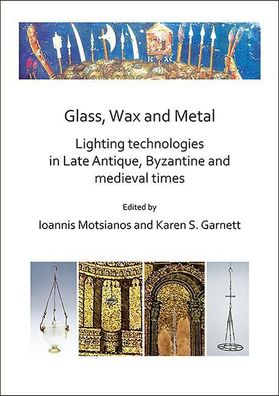 Glass, Wax and Metal: Lighting Technologies in Late Antique, Byzantine and ...