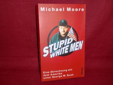 Stupid White Men: Eine Abrechnung mit dem Amerika unter George W. Bush, Mic ...