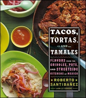 Tacos, Tortas, and Tamales: Flavors from the Griddles, Pots, and Streetside ...
