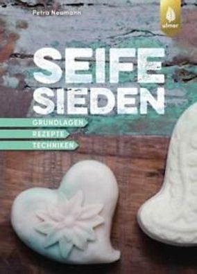 Seife sieden: Grundlagen, Techniken und Rezepte, Petra Neumann, Ulmer Verlag