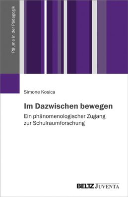 Im Dazwischen bewegen: Ein ph?nomenologischer Zugang zur Schulraumforschung ...