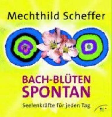 Bach-Blüten spontan: Seelenkräfte für jeden Tag" Wissen über die Bach-Blütentherapie