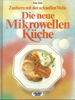 Fritz Faist: Die neue Mikrowellenküche- Zaubern mit der schnellen Welle (1987) Falken