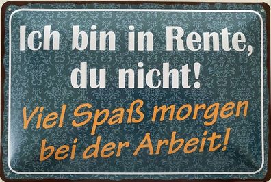 Blechschild 30 X 20 cm Spruch: Ich bin in Rente, du nicht.