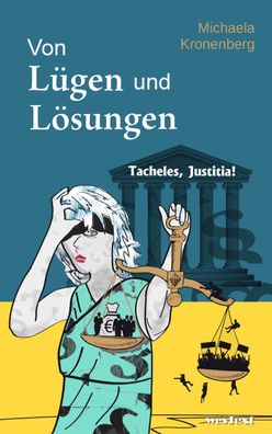 Von L?gen und L?sungen: Tacheles, Justitia!, Michaela Kronenberg