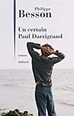 Un certain Paul Darrigrand: Roman, Philippe Besson