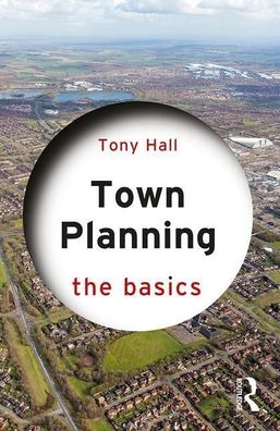 Town Planning: The Basics, Tony Hall