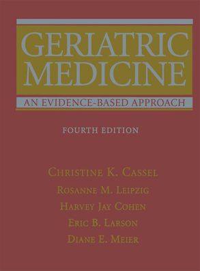 Geriatric Medicine: An Evidence-Based Approach, Christine K. Cassel