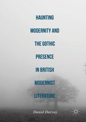 Haunting Modernity and the Gothic Presence in British Modernist Literature, ...