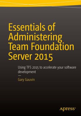 Essentials of Administering Team Foundation Server 2015: Using TFS 2015 to ...