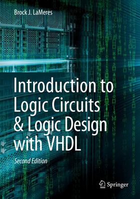 Introduction to Logic Circuits & Logic Design with VHDL, Brock J. LaMeres