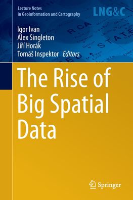 The Rise of Big Spatial Data (Lecture Notes in Geoinformation and Cartograp ...