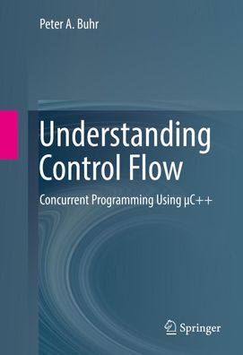 Understanding Control Flow: Concurrent Programming Using ?C + +, Peter A. Buhr