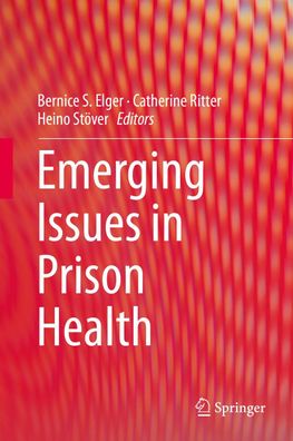 Emerging Issues in Prison Health, Bernice S. Elger