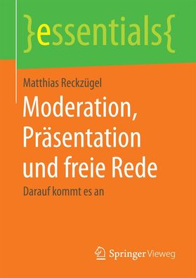 Moderation, Pr?sentation und freie Rede: Darauf kommt es an (essentials), M ...