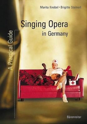 Singing Opera in Germany: A Practical Guide, Marita Knobel, Brigitte Steine ...
