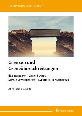 Grenzen und Grenz?berschreitungen: llija Trojanow ? Dimitr? Dinev ? Sibylle ...