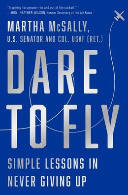 Dare to Fly: Simple Lessons in Never Giving Up, Martha McSally
