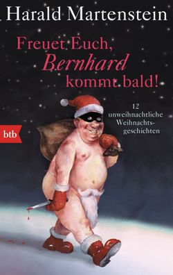 Freuet Euch, Bernhard kommt bald!: 12 unweihnachtliche Weihnachtsgeschichte ...