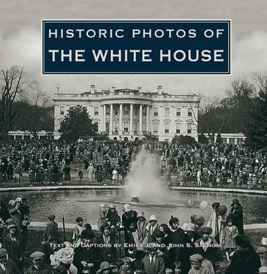 Historic Photos of the White House, Emily J. Salmon